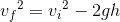 {v_f}^2 = {v_i}^2-2gh