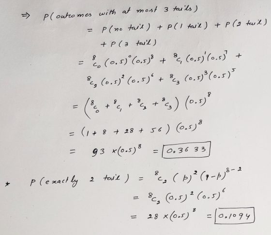 =) poutcomes with at most 3 tails) = P(no tail) + P(1 tail) + p (2 tail) +P (3 tail) a 2 , (0.5) (0,5) + B, (0.53€(0.5)* = (5