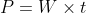 P=W\times t