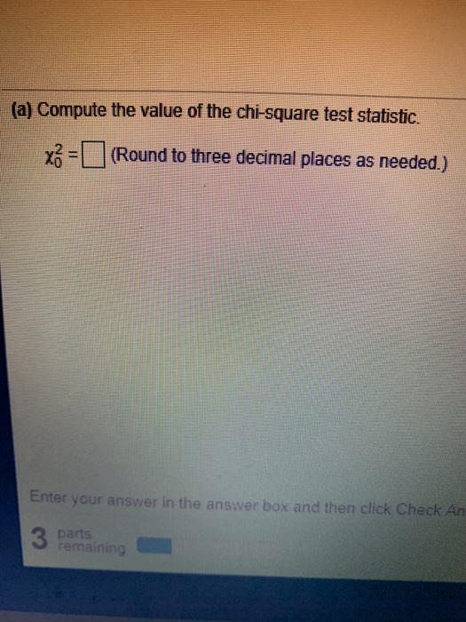 (a) Compute the value of the chi-square test statistic. Round to three decimal places as needed.) Enter your answer in the answer box and then click Che 3 ema ini