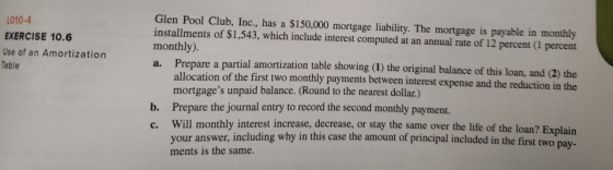 L010-4 EXERCISE 10.6 Use of an Amortization Table Glen Pool Club, Inc., has a $150,000 mortgage liability. The mortgage is pa