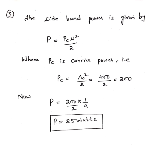 ③ the side band power is givers by . P= Pce² م Where Pc is carries power, ie Per ges HD - 200 Non Now P = 2007 the P = 25 Wat