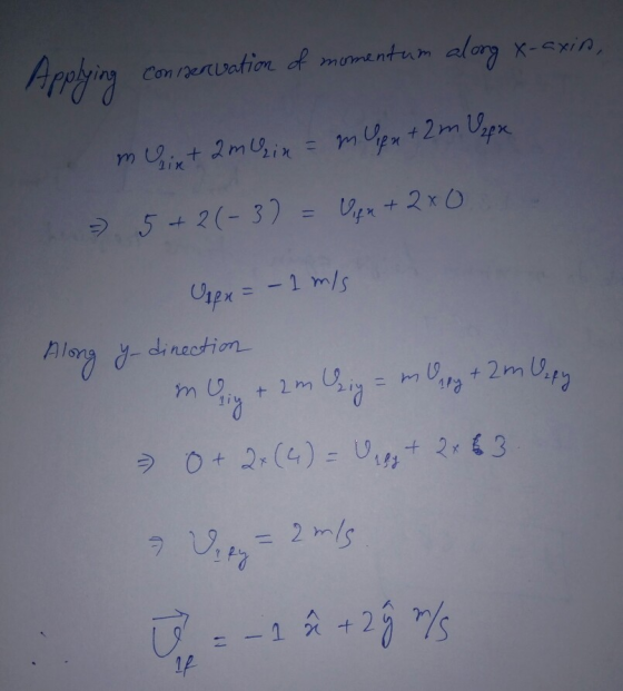 Arrlim alorg X-exin Conervation momentum mUpx +2m Sixt 2mir 5+2(-3) = Upn+2x0 1 =-1 m/s Cipx = - 1 m/s Alarg& dinection 2m U