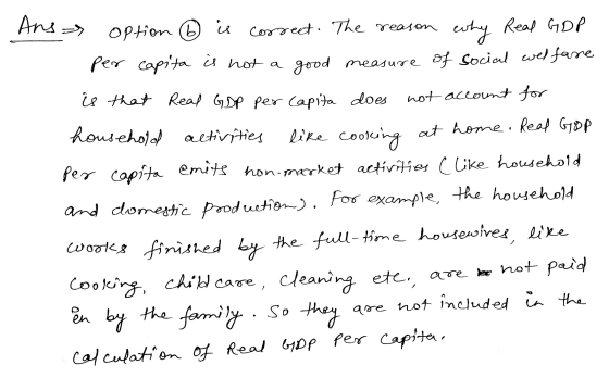 Anss option 6 is correct. The reason why Real GDP per capita is not a good measure of social welfare is that Real GDP per cap
