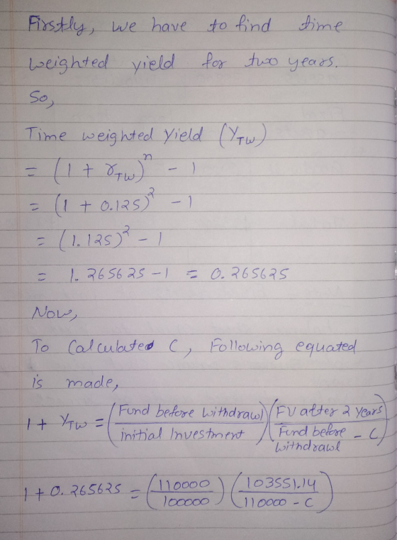 Firstly, we have weighted yield to find time for two years. دک Time weighted yield (Yow) = (1 + Otw) - ) = (1 + 0.125 - 1 = (