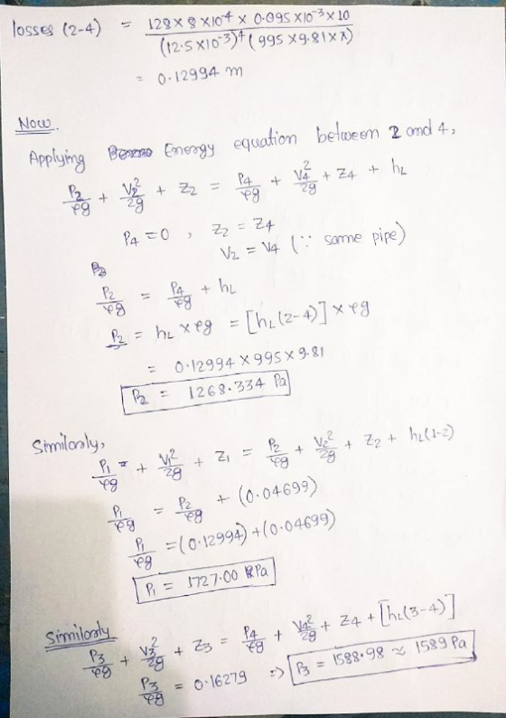 losses (2-4) 129 x 9 x10 + x 0-095 X10 3x10 (12.5 X10-3)+(995x9.81XX) 0.12994 m Now. Applying Borsa Emongy equation between 2