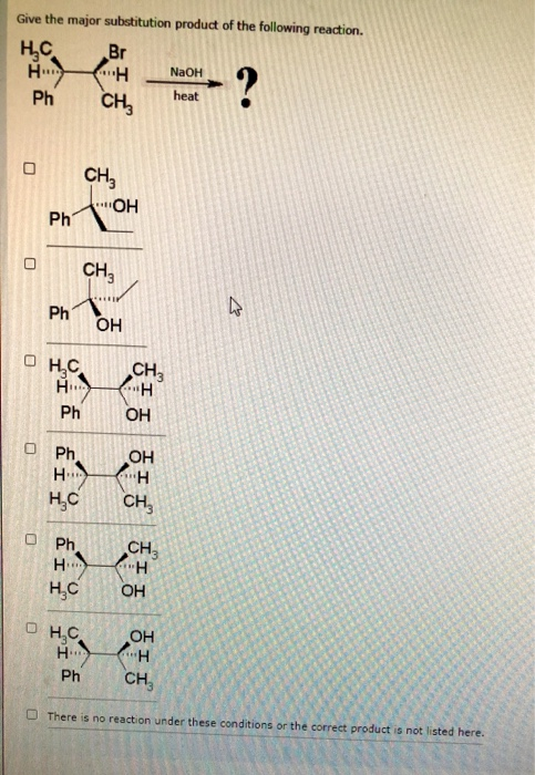 Give the major substitution product of the following reaction. нс Br NaOH Ph heat CH, ...н с. сн. ОН Ph CH, Ph ОН нс Н. Ph C