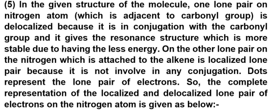 (5) In the given structure of the molecule, one lone pair on nitrogen atom (which is adjacent to carbonyl group) is delocaliz