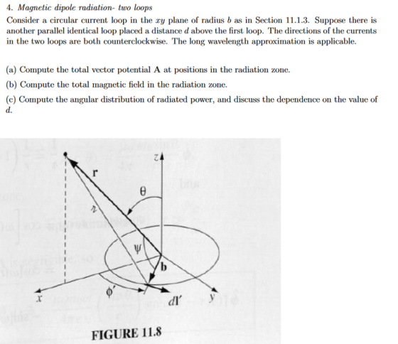 4. Magnetic dipole radiation- two loops Consider a circular current loop in the ry plane of radius b as in Section 11.1.3. Su