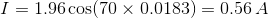 I = 1.96 cos(70 x 0.0183) = 0.56 A