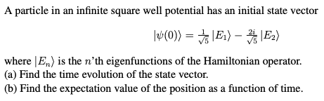 A particle in an infinite square well potential has an initial state vector 14() = E1) - %|E2) where E) is the nth eigenfunc