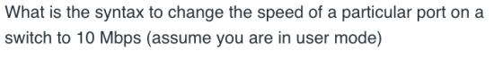 What is the syntax to change the speed of a particular port on a switch to 10 Mbps (assume you are in user mode)