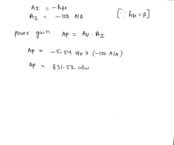 AI =-hfe AI = -150 AIA the =p power gain Ap = Av. AI Ap = -5.54 vv X (-150 AIA) Ap = 831-52 w/w