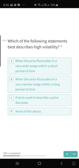 70 % 8:55 20- Which of the following statements best describes high volatility? A When the price fluctuates in a very wide ra