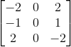 \begin{bmatrix} -2& 0& 2\\ -1&0 &1 \\ 2 & 0 & -2 \end{bmatrix}