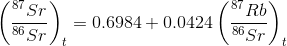 \left ( \frac{^{87}Sr}{^{86}Sr} \right )_{t}=0.6984+0.0424\left ( \frac{^{87}Rb}{^{86}Sr} \right )_{t}