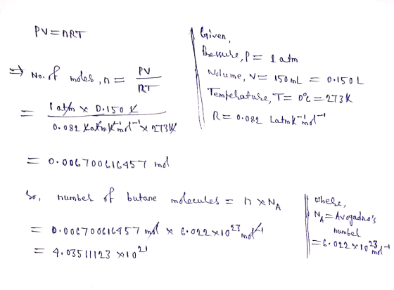 PV=nRT liven, * No. of moles, n= PV RT Pressure, p= f atm Nolume, N= 150 mL = 0.150 L Temperature, T=0% = 2734 || R=0.082 Lat