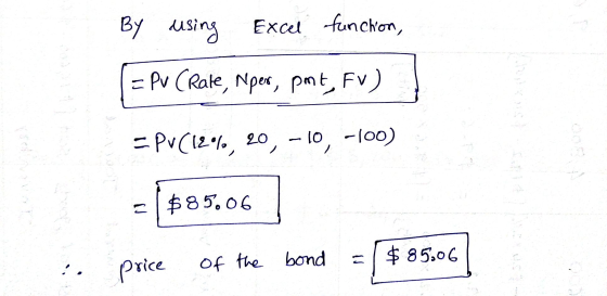 By using Excel funchon, = Pv CRale, Npe, pmt, Fv) - PvC12, 20, - lo, -loo) $85.06 of the bond $85.06 Price