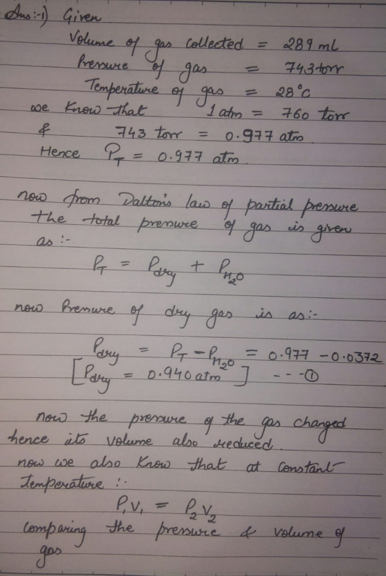 Aus:-1) Given Volume of gas collected = 289 mL ressure of gas = 743 torr Temperature of gas = 28°c. we know that 1 atm = 760