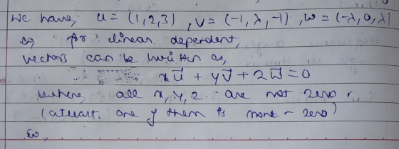 ? We have u = (1,2,3) ,U=(-1,2,-) ,W =(-4, 9, X1 o for clinear dependent, hechon can be written as, xu + YJ+Qw=0 thene all ny