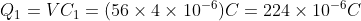Q_{1}=VC_{1}=(56\times 4\times 10^{-6})C=224\times 10^{-6}C
