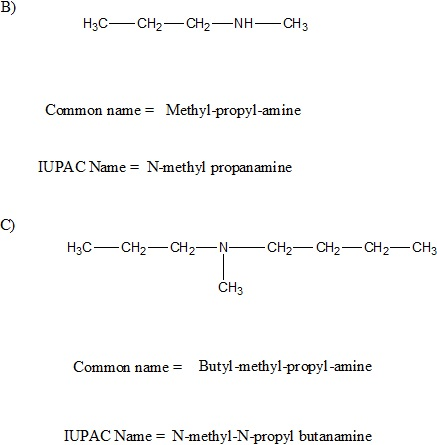 B) H3CCH2 CH2 NHCH3 Common name Methyl propyl-amine IUPAC Name- N-methyl propanamine C) CH2CH2N CH2 CH2CH2 CH3 CH3 Common nam