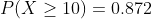P(X > 10) 0.872