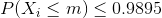 P(X_i \leq m) \leq 0.9895