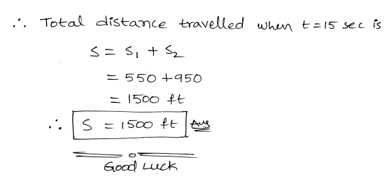 ::. Total distance travelled when t= 15 sec is s=s, ts = 550 +950 - 1500 ft s = 1500 ft Aug Good Luck