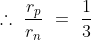 \therefore\ \frac{r_p}{r_n}\ =\ \frac{1}{3}