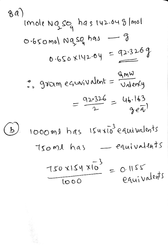 897 Imole Noso has 142.048 /mol 0.650 mol naso has -g 0.650 X142.04 = 92-3269 amw & gram esuvivalent = valency 26 = 46-163 -