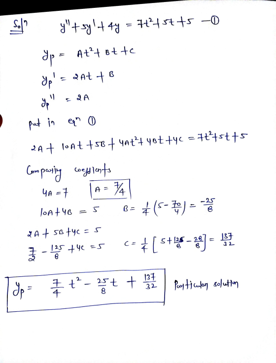 Sol ? y+sy+ 4y = 7++57 +5 -0 yp = At²+ Bt te Jp = QAT qat tB 2A yp put in eqn 0 2A + loat +58 + 4at+ 48t+4C = 7t+stts we