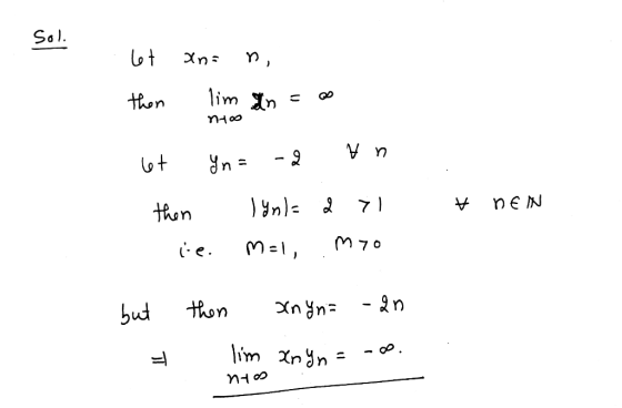 et xnan, then lim In= noo 0 et Yn=-2 Vn * DEN then lynl=2 ie. mal, 71 myo but = then lim xnyn= -2n xn yn = -0. no
