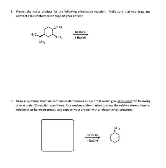 5. Predict the major product for the following elimination reaction. Make sure that you draw any relevant chair conformers to