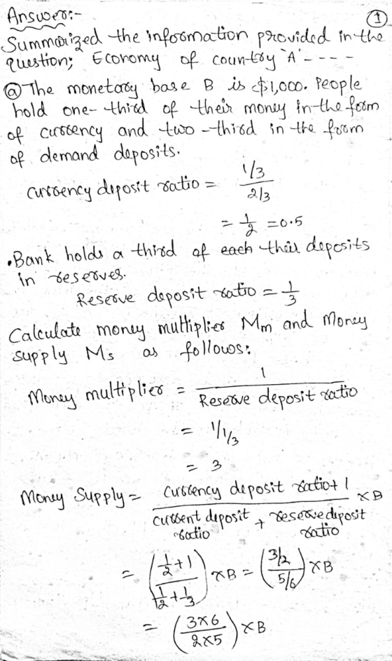 Answer: 1 Summarized the inforonation provided in the question, Economy of country A @The monetary base B is $1,000. People