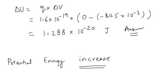 DU = 9x DV = 1.6810-19% (0-(-80.5*10-3)) = 1.288 × 10-20 J Ausun Potential Energy increase