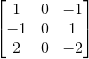 \begin{bmatrix} 1& 0& -1\\ -1&0 &1 \\ 2 & 0 & -2 \end{bmatrix}