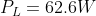 P_{L}=62.6W