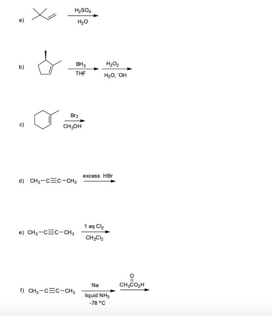 H2SO4 X - H2O BH3 H2O2 THF H20, OH Br2 CH2OH excess HBO d) CH3-C=C-CH3 1 eq Cl2 e) CH3 -C=C-CH3 CH2Cl2 Na CH3CO2H 9) CH.-C=C-