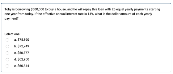 Toby is borrowing $500,000 to buy a house, and he will repay this loan with 25 equal yearly payments starting one year from t