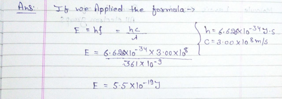 Ans twe Appliedl the bomula h6.62x103S C 3.00x 108mls hc hf -34x3.00x1 E6.62x1o 361X 10-3 E 5.5X1019