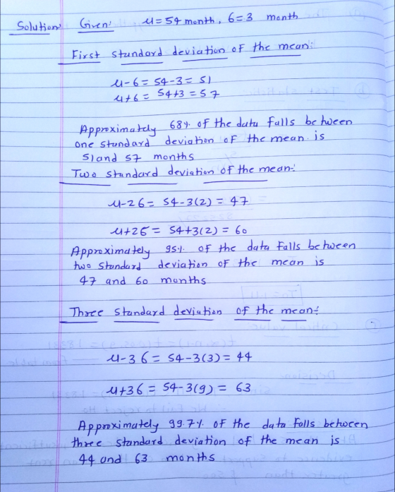 Solution month Girentit el=54 month, 6=3 First Standard deviation of the mean e-6=54-3=51 4+6= 54+3=57 Approximately 68% of t
