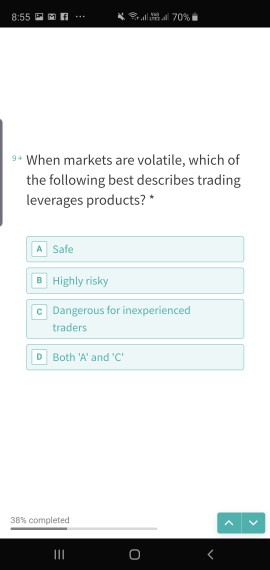 l d 70% 8:55 9When markets are volatile, which of the following best describes trading leverages products? * A Safe B Highly