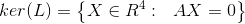 ker(L)=\left \{ X \in R^4: \ \ AX=0 \right \}