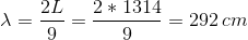 \lambda=\frac{2L}{9}=\frac{2*1314}{9}=292\,cm