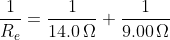 \frac{1}{R_{e}}=\frac{1}{14.0\,\Omega }+\frac{1}{9.00\,\Omega }\, \, \, \, \, \, \, \, \, \, \, \, \, \, \, \, \,