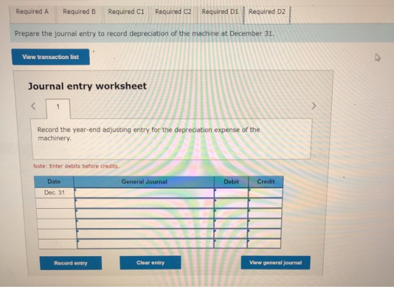 Required B Required C1 Required C2 Required D1 Required D2 Prepare the journal entry to record depreciation of the machine at