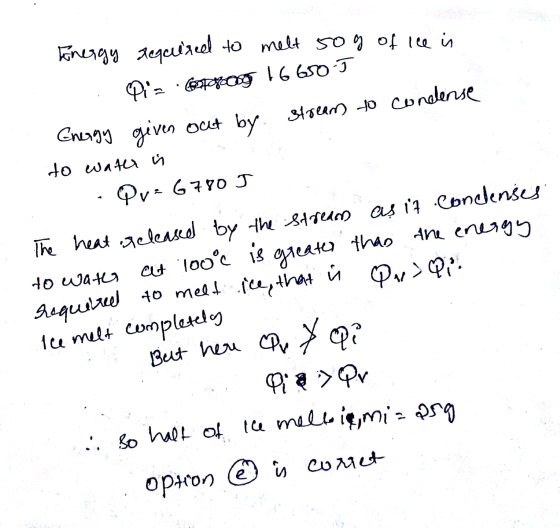Energy required to melt 50g of ice in is to water Ps.680 16650 J Energy given out by stream to condense to water i Que 6780 J