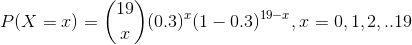 P(X=x)=\binom{19}{x}(0.3)^x(1-0.3)^{19-x},x=0,1,2,..19