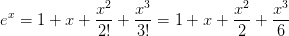 e^{x}=1+x+\frac{x^{2}}{2!}+\frac{x^{3}}{3!}=1+x+\frac{x^{2}}{2}+\frac{x^{3}}{6}